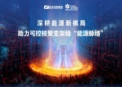 遠東股份：深耕能源新棋局，助力可控核聚變架穩“能源脈絡”